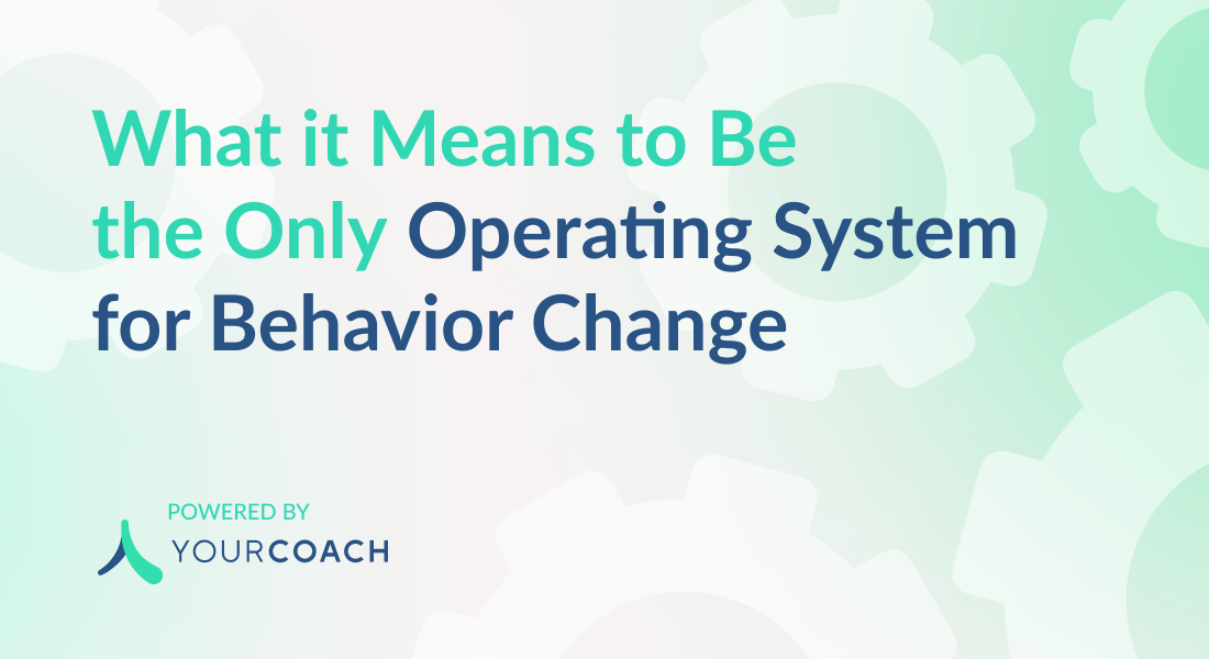 What it Means to Be the Only Operating System for Behavior Change, Powered by Health Coaches
