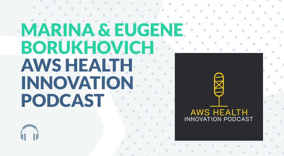 AWS Health Innovation Podcast - Marina & Eugene Borukhovich