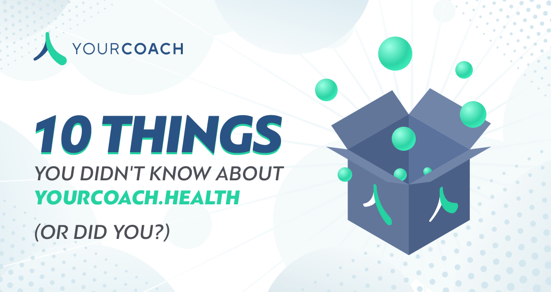 10 things you DIDN’T know (or did you?) about YourCoach.Health