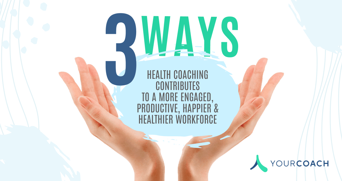 Three Ways Health Coaches Help Create a Happier, Healthier & More Productive Workforce 
